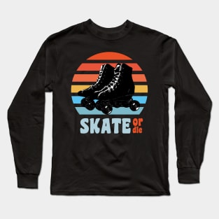 (roller) SKATE or die Long Sleeve T-Shirt